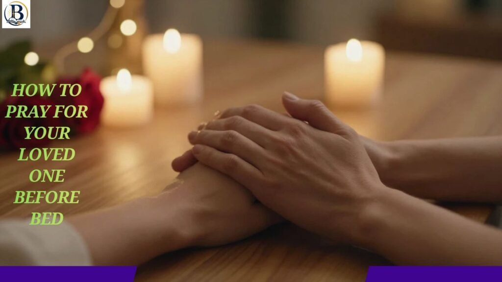 How to pray for your loved one before bed with a heartfelt prayer for peace, protection, and restful sleep