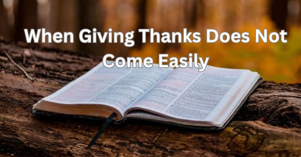 When Giving Thanks Does Not Come Easily with an open Bible and peaceful autumn setting.