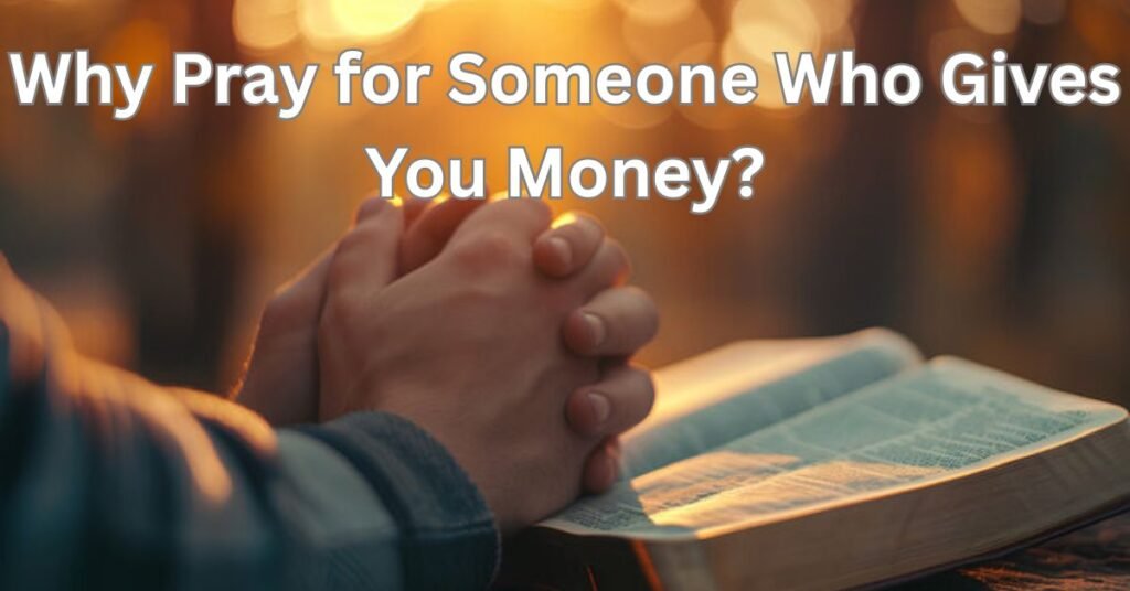 Why Pray for Someone Who Gives You Money with an open Bible and gift envelope.